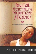 Digital Storytelling, Mediatized Stories: Self-Representations in New Media