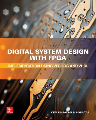 Digital System Design with Fpga: Implementation Using Verilog and VHDL - Unsalan, Cem, and Tar, Bora
