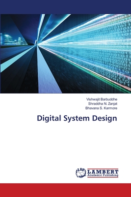 Digital System Design - Barbuddhe, Vishwajit, and Zanjat, Shraddha N, and Karmore, Bhavana S