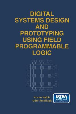 Digital Systems Design and Prototyping Using Field Programmable Logic - Salcic, Zoran, and Smailagic, Asim