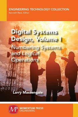 Digital Systems Design, Volume I: Numbering Systems and Logical Operations - Massengale, Larry