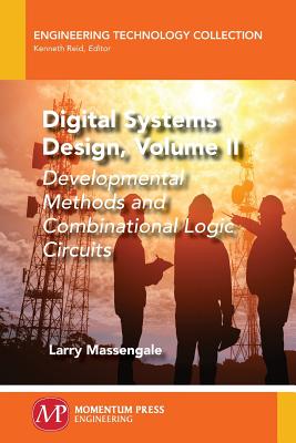 Digital Systems Design, Volume II: Developmental Methods and Combinational Logic Circuits - Massengale, Larry