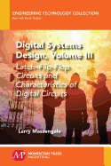 Digital Systems Design, Volume III: Latch-Flip-Flop Circuits and Characteristics of Digital Circuits