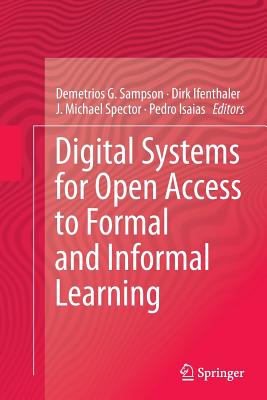 Digital Systems for Open Access to Formal and Informal Learning - Sampson, Demetrios G (Editor), and Ifenthaler, Dirk (Editor), and Spector, J Michael, Professor (Editor)