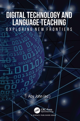 Digital Technology and Language Teaching: Exploring New Frontiers - John, Aby (Editor)