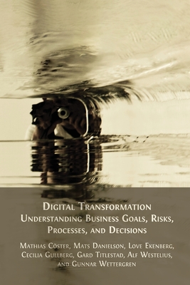 Digital Transformation: Understanding Business Goals, Risks, Processes, and Decisions - C�ster, Mathias, and Danielson, Mats, and Ekenberg, Love