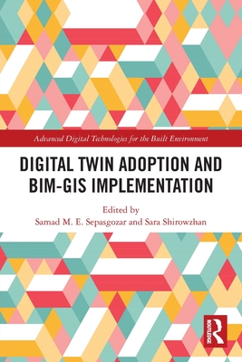 Digital Twin Adoption and BIM-GIS Implementation - Sepasgozar, Samad (Editor), and Shirowzhan, Sara (Editor)