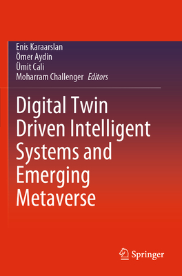 Digital Twin Driven Intelligent Systems and Emerging Metaverse - Karaarslan, Enis (Editor), and Aydin, �mer (Editor), and Cali, �mit (Editor)