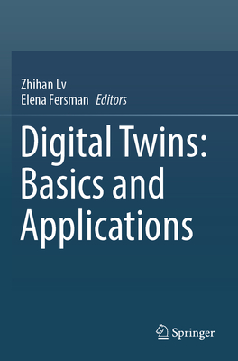 Digital Twins: Basics and Applications - Lv, Zhihan (Editor), and Fersman, Elena (Editor)