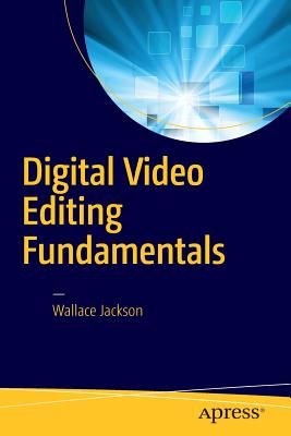 Digital Video Editing Fundamentals - Jackson, Wallace