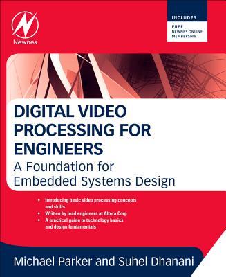 Digital Video Processing for Engineers: A Foundation for Embedded Systems Design - Dhanani, Suhel, and Parker, Michael, Professor