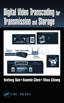Digital Video Transcoding for Transmission and Storage - Sun, Huifang, and Chiang, Tihao, and Chen, Xuemin