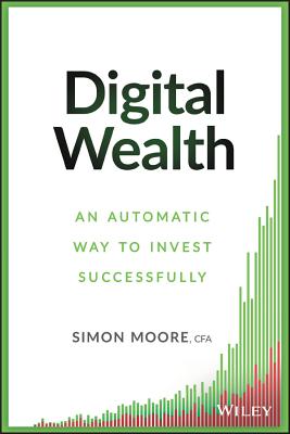 Digital Wealth: An Automatic Way to Invest Successfully - Moore, Simon