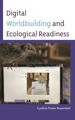 Digital Worldbuilding and Ecological Readiness - Rosenfeld, Cynthia Porter