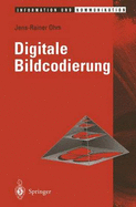 Digitale Bildcodierung: Reprasentation, Kompression Und Ubertragung Von Bildsignalen