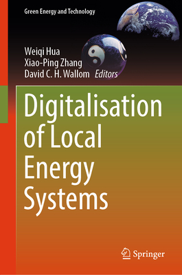 Digitalisation of Local Energy Systems - Hua, Weiqi (Editor), and Zhang, Xiao-Ping (Editor), and Wallom, David C H (Editor)