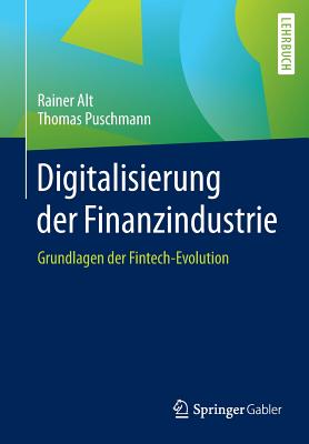 Digitalisierung Der Finanzindustrie: Grundlagen Der Fintech-Evolution - Alt, Rainer, and Puschmann, Thomas