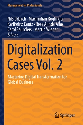 Digitalization Cases Vol. 2: Mastering Digital Transformation for Global Business - Urbach, Nils (Editor), and R�glinger, Maximilian (Editor), and Kautz, Karlheinz (Editor)