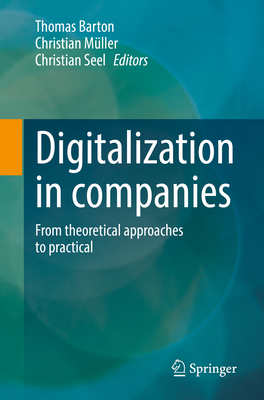 Digitalization in Companies: From Theoretical Approaches to Practical - Barton, Thomas (Editor), and M�ller, Christian (Editor), and Seel, Christian (Editor)
