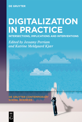 Digitalization in Practice: Intersections, Implications and Interventions - Perriam, Jessamy (Editor), and Meldgaard Kj�r, Katrine (Editor)