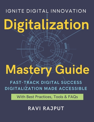 Digitalization Mastery Guide: Master Digital Transformation Fast Accelerate Digitization Confidently Drive Innovation Without Limits Future-Ready Digital Strategies Smarter Digital Growth Now - Rajput, Ravi