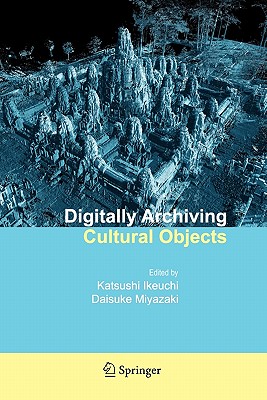 Digitally Archiving Cultural Objects - Ikeuchi, Katsushi (Editor), and Miyazaki, Daisuke (Editor)