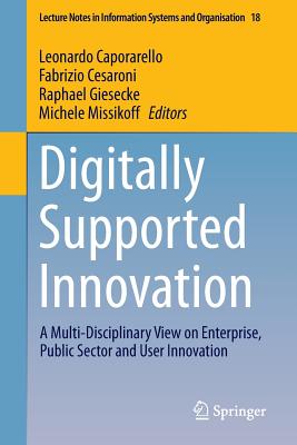 Digitally Supported Innovation: A Multi-Disciplinary View on Enterprise, Public Sector and User Innovation - Caporarello, Leonardo (Editor), and Cesaroni, Fabrizio (Editor), and Missikoff, Michele (Editor)