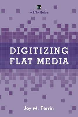 Digitizing Flat Media: Principles and Practices - Perrin, Joy M