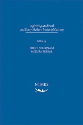Digitizing Medieval and Early Modern Material Culture: Volume 3 - Nelson, Brent (Editor), and Terras, Melissa (Editor)