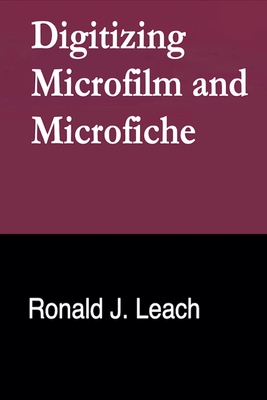 Digitizing Microfilm and Microfiche - Leach, Ronald J