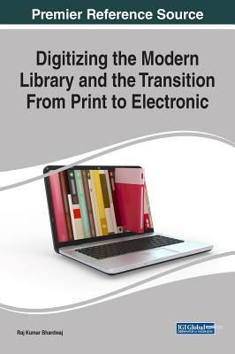 Digitizing the Modern Library and the Transition From Print to Electronic - Bhardwaj, Raj Kumar (Editor)