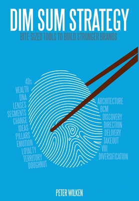 Dim Sum Strategy: Bite-Sized Tools to Build Stronger Brands - Wilken, Peter