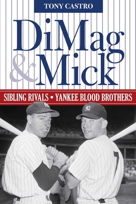 DiMag & Mick: Sibling Rivals, Yankee Blood Brothers - Castro, Tony