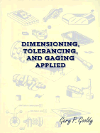 Dimensioning, Tolerancing, & Gaging Applied - Gooldy, Gary