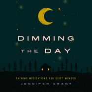 Dimming the Day: Evening Meditations for Quiet Wonder