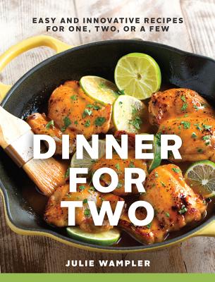 Dinner for Two: Easy and Innovative Recipes for One, Two, or a Few - Wampler, Julie