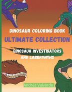 Dinosaur Coloring Book Ultimate Collection: Dinosaur Investigators and Laberynths