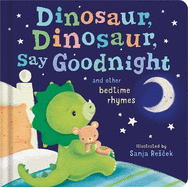 Dinosaur, Dinosaur, Say Goodnight: And Other Bedtime Rhymes