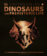 Dinosaurs and Prehistoric Life: The definitive visual guide to prehistoric animals