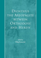 Dionysius the Areopagite Between Orthodoxy and Heresy