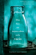 Dios Hace Sus Mejores Obras En Lo Vac?o