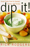 Dip It!: Great Party Food to Spread, Spoon, and Scoop
