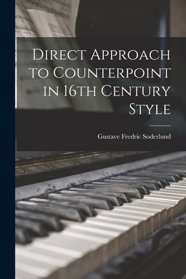 Direct Approach to Counterpoint in 16th Century Style - Soderlund, Gustave Fredric 1881-1972