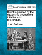 Direct Legislation by the Citizenship Through the Initiative and Referendum