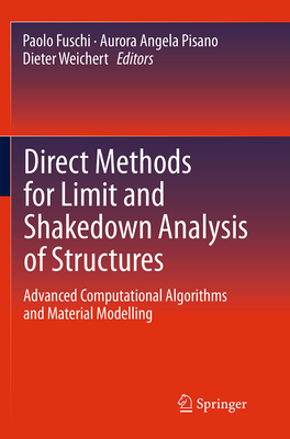 Direct Methods for Limit and Shakedown Analysis of Structures: Advanced Computational Algorithms and Material Modelling - Fuschi, Paolo (Editor), and Pisano, Aurora Angela (Editor), and Weichert, Dieter (Editor)