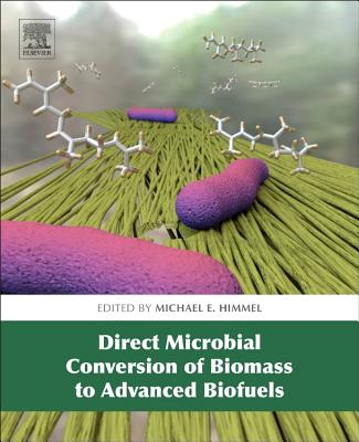 Direct Microbial Conversion of Biomass to Advanced Biofuels - Himmel, Michael E (Editor)