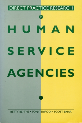 Direct Practice Research in Human Service Agencies - Blythe, Betty, and Tripodi, Tony, Dsw, and Briar, Scott