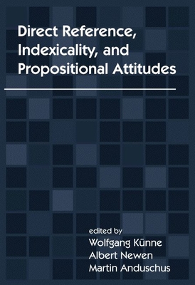 Direct Reference, Indexicality, and Propositional Attitudes - K�nne, Wolfgang (Editor), and Newen, Albert (Editor), and Anduschus, Martin (Editor)