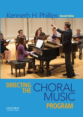 Directing the Choral Music Program - Phillips, Kenneth H, Professor