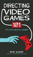 Directing Video Games: 101 Tips for Creative Leaders